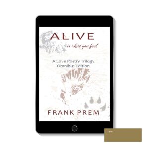 Alive Is What You Feel – love poetry trilogy by Frank Prem