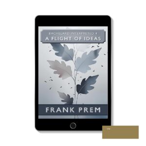 A Flight of Ideas ePUB – Bachelard Interpreted #4 by Frank Prem