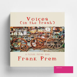 Voices (In The Trash): A picture poetry book of found objects by Frank Prem - Hardcover Edition