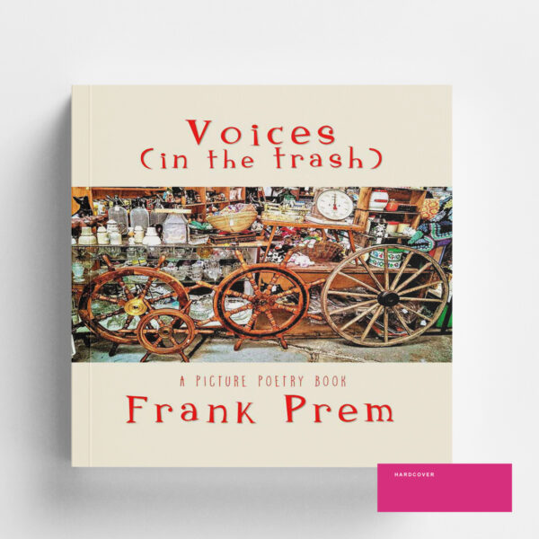 Voices (In The Trash): A picture poetry book of found objects by Frank Prem - Hardcover Edition